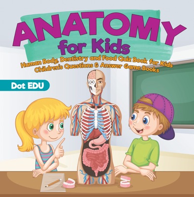 Anatomy for Kids  Human Body, Dentistry and Food Quiz Book for Kids  Children's Questions & Answer Game Books