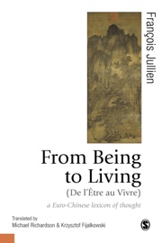 From Being to Living : a Euro-Chinese lexicon of thought - François Jullien