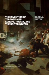 The Invention of Terrorism in Europe, Russia, and the United States by Carola Dietze & James Bell