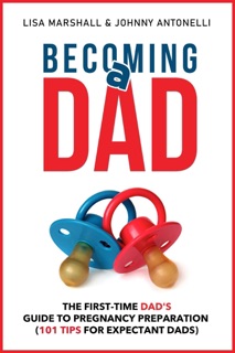 Becoming a Dad: The First-Time Dad's Guide to Pregnancy Preparation (101 Tips For Expectant Dads) by Lisa Marshall