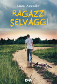 Ragazzi selvaggi - Luca Azzolini