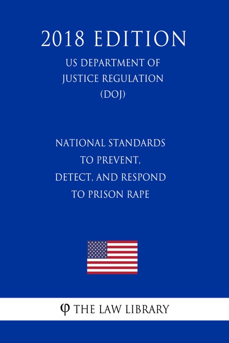 National Standards to Prevent, Detect, and Respond to Prison Rape (US Department of Justice Regulation) (DOJ) (2018 Edition)