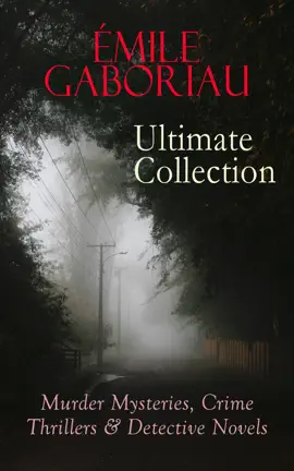 Read: ÉMILE GABORIAU Book Ultimate Collection: Murder Mysteries, Crime Thrillers & Detective Novels