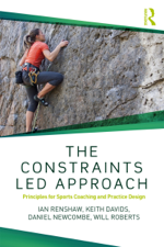 The Constraints-Led Approach - Ian Renshaw, Keith Davids, Daniel Newcombe &amp; Will Roberts Cover Art