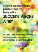 Strane coincidenze, presentimenti, telepatia. SUCCEDE ANCHE A TE? Scopri i tre livelli della realtà, l’entanglement quantistico, gli archetipi e la sincronicità. - Bruno Del Medico