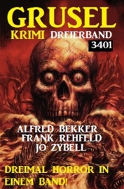 Gruselkrimi Dreierband 3401 - Dreimal Horror in einem Band! - Alfred Bekker, Frank Rehfeld & Jo Zybell