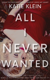 All I Never Wanted by Katie Klein