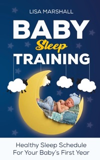 Baby Sleep Training: Healthy Sleep Schedule For Your Baby's First Year by Lisa Marshall
