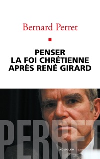 Penser la foi chrétienne après René Girard by Bernard Perret