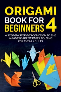 Origami Book for Beginners 4: A Step-by-Step Introduction to the Japanese Art of Paper Folding for Kids & Adults by Yuto Kanazawa