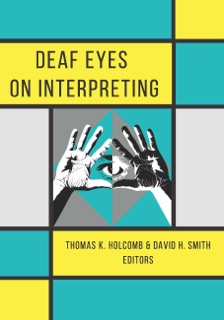 Deaf Eyes on Interpreting by Thomas K. Holcomb & David H. Smith