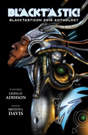 Blacktastic! The Blacktasticon 2018 Anthology - Alan Jones, Azziza Sphinx, Balogun Ojetade, Linda D. Addison, Kyoko M, Marcus Haynes, Sheree Renee Thomas, Kenesha Williams, Nicole Kurtz, Violette L. Meier & Valjeanne Jeffers