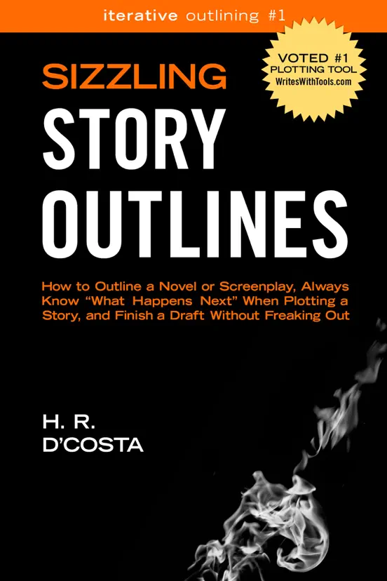 Sizzling Story Outlines: How to Outline a Novel or Screenplay, Always Know “What Happens Next” When Plotting a Story, and Finish a Draft Without Freaking Out