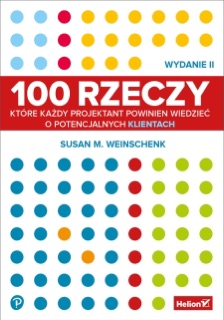 100 rzeczy, które każdy projektant powinien wiedzieć o potencjalnych klientach. Wydanie II by Susan Weinschenk