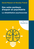 Des soins porteurs d’espoir en psychiatrie ‒ La réhabilitation psychosocialee - David Masson & Nicolas Franck