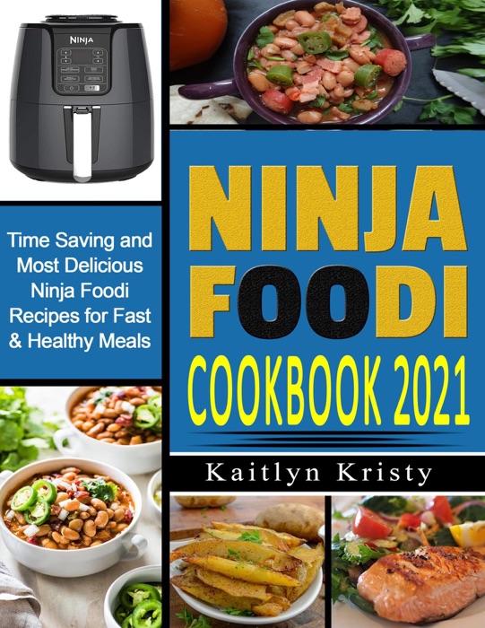 Ninja Foodi Cookbook 2021: Time Saving and Most Delicious Ninja Air Fryer Recipes for Fast and Healthy Meals