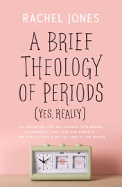 A Brief Theology of Periods (Yes, really) Rachel Jones