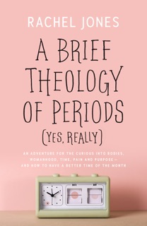 A Brief Theology of Periods (Yes, really) by Rachel Jones