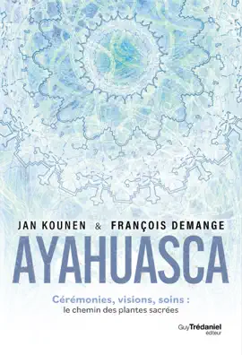 Read: Ayahuasca - Cérémonies, Book visions, soins : le chemin des plantes sacrées
