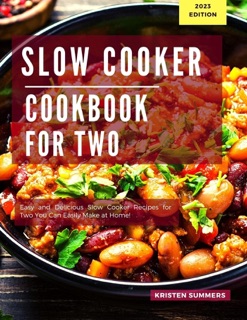 Slow Cooker Cookbook for Two: Easy and Delicious Slow Cooker Recipes for Two You Can Easily Make at Home! by Kristen Summers