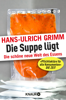Die Suppe lügt - Hans-Ulrich Grimm