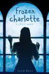 Frozen Charlotte by Alex Bell Book Summary, Reviews and Downlod