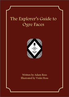 The Explorer's Guide to Ogre Faces by Adam Ross