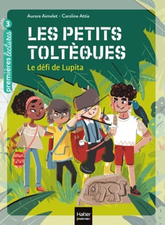 Les petits toltèques - Le défi de Lupita CP/CE1 6/7 ans by Aurore Aimelet & Caroline Attia Larivière