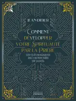 Comment développer votre spiritualité par la prière - Les clés magiques des 150 psaumes de David