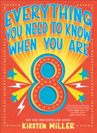 Everything You Need to Know When You Are 8 - Kirsten Miller