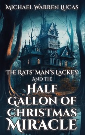 The Rats' Man's Lackey and the Half Gallon of Christmas Miracle - Michael Warren Lucas