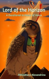 Lord of the Horizon: A Devotional in Honor of Horus - Rebecca Buchanan, Merit Brokaw, Anna Schoenbach, Ariadne Rainbird, Chelsea Luellon Bolton, Taqerisenu, Sobekemiti, Rev. Bill Duvendack, Het-Feqet, Rosario Aurelius, Sofia Nocella, Joan Lansberry, Vonnie Winslow Crist, Jackson Evans, Phillip Miner, Rebecca Sian Pyne, Khamheru, Jonathan Calloway & Tjemsy