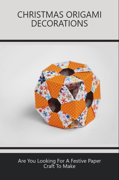 Christmas Origami Decorations: Are You Looking For A Festive Paper Craft To Make