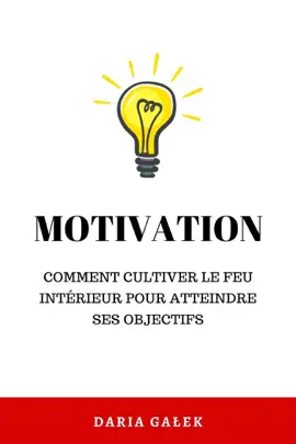 Motivation:  Comment cultiver le feu intérieur pour atteindre ses objectifs