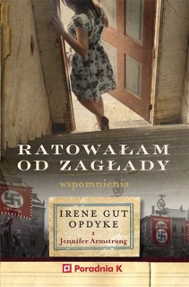 Ratowałam od Zagłady. Wspomnienia by Irene Gut Opdyke