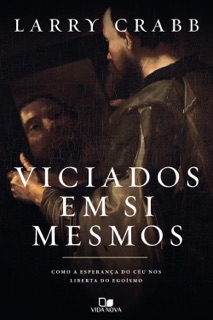 Viciados em si mesmos by Larry Crabb