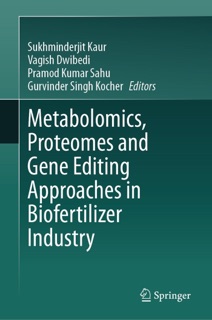 Metabolomics, Proteomes and Gene Editing Approaches in Biofertilizer Industry by Sukhminderjit Kaur, Vagish Dwibedi, Pramod Kumar Sahu & Gurvinder Singh Kocher