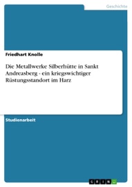 Die Metallwerke Silberhütte in Sankt Andreasberg - ein kriegswichtiger Rüstungsstandort im Harz - Friedhart Knolle