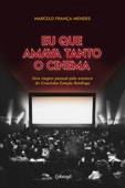 Eu que amava tanto o cinema - Marcelo França Mendes