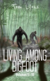 Living Among Bigfoot: Volumes 11-15 (Living Among Bigfoot: Collector's Edition Book 3) - Tom Lyons