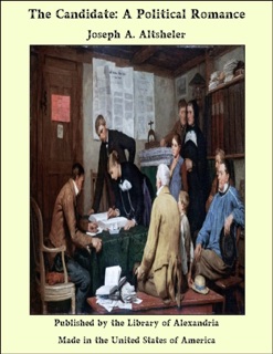 The Candidate: A Political Romance by Joseph Alexander Altsheler