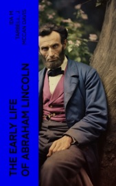 The Early Life of Abraham Lincoln - Ida M. Tarbell & J. McCan Davis