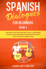 Spanish Dialogues for Beginners Book 4: Over 100 Daily Used Phrases &amp; Short Stories to Learn Spanish in Your Car. Have Fun and Grow Your Vocabulary with Crazy Effective Language Learning Lessons - Learn Like a Native Cover Art