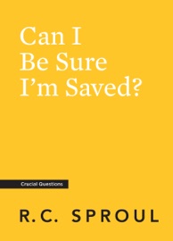 Can I Be Sure I'm Saved? - R.C. Sproul