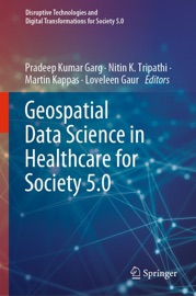 Geospatial Data Science in Healthcare for Society 5.0 - Pradeep Kumar Garg, Nitin K. Tripathi, Martin Kappas & Loveleen Gaur