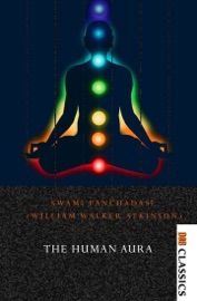 The Human Aura Astral Colors and Thought Forms - William Walker Atkinson