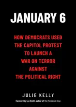 January 6: How Democrats Used the Capitol Protest to Launch a War on Terror Against the Political Right