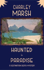 Haunted in Paradise: A Destination Death Mystery - Charley Marsh