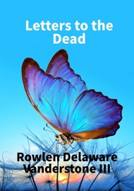 Letters to the Dead - Rowlen Delaware Vanderstone III