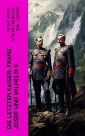 Die letzten Kaiser: Franz Josef und Wilhelm II. - Franz Josef von Österreich & Emil Ludwig